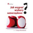 Okładka książki Jak wygrać wybory samorządowe?