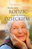 Kiedy twój rodzic staje się twoim dzieckiem. Autor: Ken Abraham . Dadada.pl Okładka książki Kiedy twój rodzic staje się twoim dzieckiem