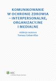 Komunikowanie w ochronie zdrowia - interpersonalne, organizacyjne i medialne. Autor: Goban-Klas Tomasz. Dadada.pl Okładka książki Komunikowanie w ochronie zdrowia - interpersonalne, organizacyjne i medialne