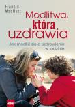 Modlitwa, która uzdrawia. Autor: Francis MacNutt. Dadada.pl Okładka książki Modlitwa, która uzdrawia