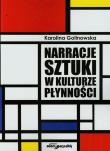 Narracje sztuki w kulturze płynności. Autor: Golinowska Karolina. Dadada.pl Okładka książki Narracje sztuki w kulturze płynności