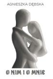O nim i o mnie. Autor: Dębska Agnieszka Monika. Dadada.pl Okładka książki O nim i o mnie