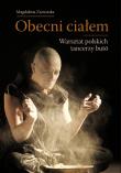 Obecni ciałem Warsztat polskich tancerzy buto. Autor: Zamorska Magdalena. Dadada.pl Okładka książki Obecni ciałem Warsztat polskich tancerzy buto