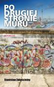Po drugiej stronie Muru. Autor: Zakościelny Stanisław. Dadada.pl Okładka książki Po drugiej stronie Muru