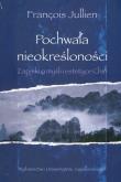 Pochwała nieokreśloności Zapiski o myśli i estetyce Chin. Autor: Jullien Francois. Dadada.pl Okładka książki Pochwała nieokreśloności Zapiski o myśli i estetyce Chin