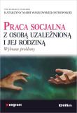 Okładka książki Praca socjalna z osobą uzależnioną i jej rodziną