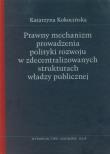 Prawny mechanizm prowadzenia polityki rozwoju w zdecentralizowanych strukturach władzy publicznej. Autor: Kieś-Kokocińska Katarzyna. Dadada.pl Okładka książki Prawny mechanizm prowadzenia polityki rozwoju w zdecentralizowanych strukturach władzy publicznej