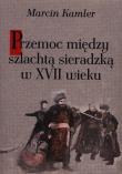 Przemoc między szlachtą sieradzką w XVII wieku. Autor: Kamler Marcin. Dadada.pl Okładka książki Przemoc między szlachtą sieradzką w XVII wieku