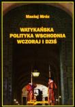Watykańska polityka wschodnia wczoraj i dziś. Autor: Mróz Maciej. Dadada.pl Okładka książki Watykańska polityka wschodnia wczoraj i dziś