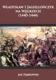 Władysław I Jagiellończyk na Węgrzech (1440-1444). Autor: Dąbrowski Jan. Dadada.pl Okładka książki Władysław I Jagiellończyk na Węgrzech (1440-1444)
