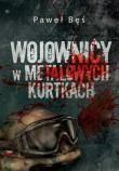 Wojownicy w metalowych kurtkach. Autor: Bęś Paweł. Dadada.pl Okładka książki Wojownicy w metalowych kurtkach