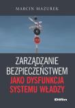 Zarządzanie bezpieczeństwem jako dysfunkcja systemu władzy. Autor: Mazurek Marcin. Dadada.pl Okładka książki Zarządzanie bezpieczeństwem jako dysfunkcja systemu władzy