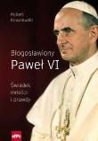 Błogosławiony Paweł VI. Świadek miłości i prawdy. Autor: Robert Kowalewski. Dadada.pl Okładka książki Błogosławiony Paweł VI. Świadek miłości i prawdy