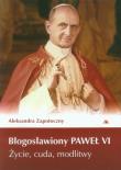 Błogosławiony Paweł VI. Życie, cuda, modlitwy. Autor: Zapotoczny Aleksandra. Dadada.pl Okładka książki Błogosławiony Paweł VI. Życie, cuda, modlitwy