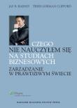 Czego nie nauczyłem się na studiach biznesowych Zarządzanie w prawdziwym świecie. Autor: Barney Jay B., Gorman-Clifford Trish. Dadada.pl Okładka książki Czego nie nauczyłem się na studiach biznesowych Zarządzanie w prawdziwym świecie