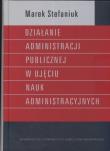 Okładka książki Działanie administracji publicznej w ujęciu nauk administracyjnych