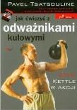 Jak ćwiczyć z odważnikami kulowymi. Autor: Pavel Tsatsouline. Dadada.pl Okładka książki Jak ćwiczyć z odważnikami kulowymi