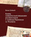 Katalog średniowiecznych dokumentów przechowywanych w Archiwum Państwowym we Wrocławiu. Autor: Stelmach Roman. Dadada.pl Okładka książki Katalog średniowiecznych dokumentów przechowywanych w Archiwum Państwowym we Wrocławiu