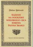 Kazanie na pogrzebie wiel. ojca ks. Piotra Skargi. Autor: Birkowski Fabian. Dadada.pl Okładka książki Kazanie na pogrzebie wiel. ojca ks. Piotra Skargi
