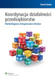 Koordynacja działalności przedsiębiorstw. Autor: Aaker David. Dadada.pl Okładka książki Koordynacja działalności przedsiębiorstw