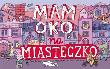 Mam oko na miasteczko. Autor: Mizielińska Aleksandra, Mizieliński Daniel. Dadada.pl Okładka książki Mam oko na miasteczko