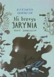 Na brzegu Jarynia. Autor: Kondratiew Aleksander. Dadada.pl Okładka książki Na brzegu Jarynia