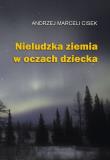 Nieludzka ziemia w oczach dziecka. Autor: Cisek Andrzej Marceli. Dadada.pl Okładka książki Nieludzka ziemia w oczach dziecka