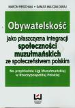 Obywatelskość jako płaszczyzna integracji społeczności muzułmańskich ze społeczeństwem polskim. Autor: Pierzchała Marcin, Walczak-Duraj Danuta. Dadada.pl Okładka książki Obywatelskość jako płaszczyzna integracji społeczności muzułmańskich ze społeczeństwem polskim