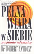 Pełna wiara w siebie. Poznanie tajemnicy. Autor: Salvatore Robert Anthony. Dadada.pl Okładka książki Pełna wiara w siebie. Poznanie tajemnicy