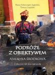 Podróże z obiektywem. Ameryka Środkowa. Autor: Jagielski Tomasz, Beata Szlezyngier-Jagielska. Dadada.pl Okładka książki Podróże z obiektywem. Ameryka Środkowa