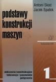 Podstawy konstrukcji maszyn t.1. Autor: Skoć Antoni, Spałek Jacek. Dadada.pl Okładka książki Podstawy konstrukcji maszyn t.1