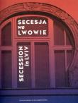 Secesja we Lwowie. Secession in Lviv. Autor: Żanna Komar, Bohdanova Julia. Dadada.pl Okładka książki Secesja we Lwowie. Secession in Lviv