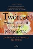 Twórcze wiązanie teorii i praktyki pedagogicznej. Autor: Bocheńska-Włostowska Katarzyna, Marta Kowalczuk-Walędziak, Korzeniecka-Bondar Alicja. Dadada.pl Okładka książki Twórcze wiązanie teorii i praktyki pedagogicznej
