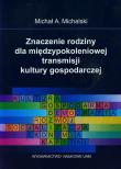 Znaczenie rodziny dla międzypokoleniowej transmisji kultury gospodarczej. Autor: Michalski Michał A.. Dadada.pl Okładka książki Znaczenie rodziny dla międzypokoleniowej transmisji kultury gospodarczej