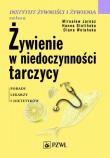 Żywienie w niedoczynności tarczycy.. Autor: Mirosław Jarosz, Stolińska Hanna, Wolańska Diana. Dadada.pl Okładka książki Żywienie w niedoczynności tarczycy.