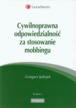 Cywilnoprawna odpowiedzialność za stosowanie mobbingu. Autor: Jędrejek Grzegorz. Dadada.pl Okładka książki Cywilnoprawna odpowiedzialność za stosowanie mobbingu