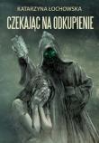 Czekając na odkupienie. Autor: Łochowska Katarzyna. Dadada.pl Okładka książki Czekając na odkupienie
