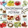 Dekorowanie potraw. Autor: Góźdź Joanna. Dadada.pl Okładka książki Dekorowanie potraw