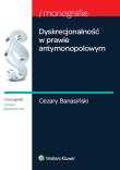 Dyskrecjonalność w prawie antymonopolowym. Autor: Banasiński Cezary. Dadada.pl Okładka książki Dyskrecjonalność w prawie antymonopolowym