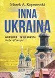 Inna Ukraina Zakarpacie tu się zaczyna i kończy Europa. Autor: Koprowski Marek A.. Dadada.pl Okładka książki Inna Ukraina Zakarpacie tu się zaczyna i kończy Europa