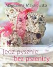 Jedz pysznie bez pszenicy. Autor: Magdalena Makarowska. Dadada.pl Okładka książki Jedz pysznie bez pszenicy