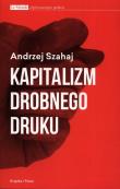 Kapitalizm drobnego druku. Autor: Szahaj Andrzej. Dadada.pl Okładka książki Kapitalizm drobnego druku