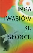 Ku słońcu. Kolekcja 20-lecia. Autor: Inga Iwasiów. Dadada.pl Okładka książki Ku słońcu. Kolekcja 20-lecia
