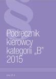 Podręcznik Kierowcy Kategorii B 2015. Autor: praca zbiorowa. Dadada.pl Okładka książki Podręcznik Kierowcy Kategorii B 2015