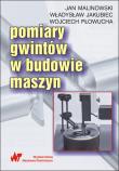 Pomiary gwintów w budowie maszyn. Autor: Malinowski Jan, Jakubiec Władysław, Płowucha Wojciech. Dadada.pl Okładka książki Pomiary gwintów w budowie maszyn