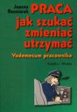 Okładka książki Praca jak szukać zmieniać utrzymać