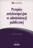 Przepisy antykorupcyjne w administracji publicznej. Autor: Wierzbica Anna. Dadada.pl Okładka książki Przepisy antykorupcyjne w administracji publicznej