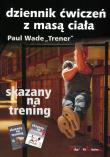 Skazany na trening. Dziennik ćwiczeń z masą ciała. Autor: Paul Wade. Dadada.pl Okładka książki Skazany na trening. Dziennik ćwiczeń z masą ciała