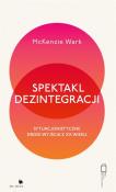 Spektakl dezintegracji. Autor: Wark McKenzie. Dadada.pl Okładka książki Spektakl dezintegracji