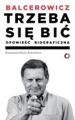 Trzeba się bić. Opowieść biograficzna. Autor: Balcerowicz Leszek, Stremecka Marta. Dadada.pl Okładka książki Trzeba się bić. Opowieść biograficzna
